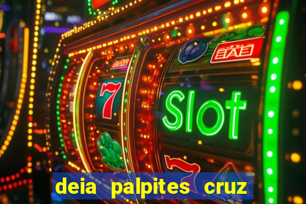 deia palpites cruz do dia